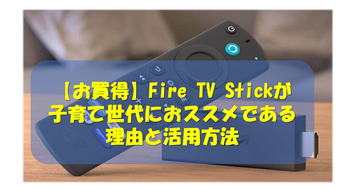 お買得 子育て便利fire Tv Stickおすすめ理由と活用方法